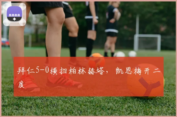 拜仁5-0横扫柏林赫塔,凯恩梅开二度
